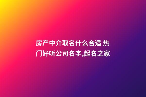 房产中介取名什么合适 热门好听公司名字,起名之家-第1张-公司起名-玄机派